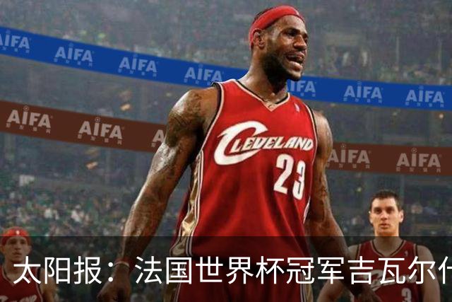 太阳报：法国世界杯冠军吉瓦尔什退役后销售泳池，不再与队友联系